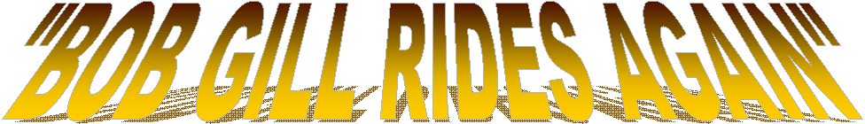 "BOB GILL RIDES AGAIN"